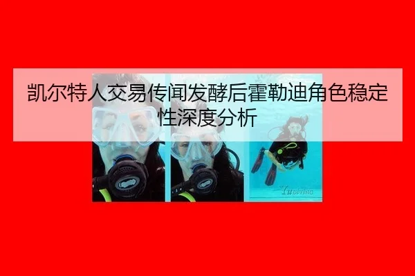 凯尔特人交易传闻发酵后霍勒迪角色稳定性深度分析